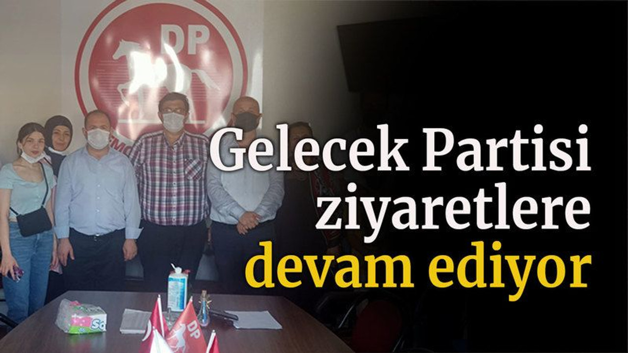 Gelecek Partisi ziyaretlere devam ediyor